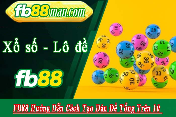 FB88 Hướng Dẫn Cách Tạo Dàn Đề Tổng Trên 10 Hiệu Quả Nhất